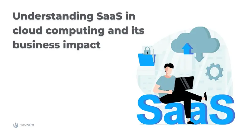 Understanding SaaS in cloud computing and its business impact