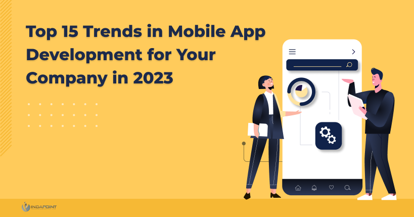 Top 15 Trends in Mobile App Development for Your Company in 2023