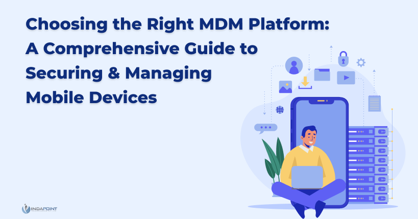 Choosing the Right MDM Platform A Comprehensive Guide to Securing Managing Mobile Devices